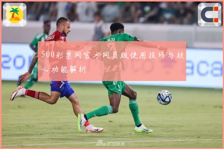 500彩票网官方网页版使用技巧与核心功能解析