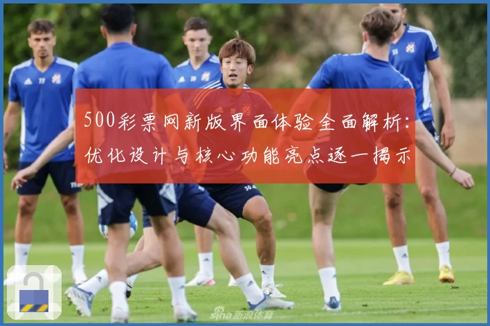 500彩票网新版界面体验全面解析：优化设计与核心功能亮点逐一揭示